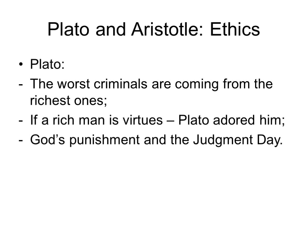 Plato and Aristotle: Ethics Plato: The worst criminals are coming from the richest ones;
